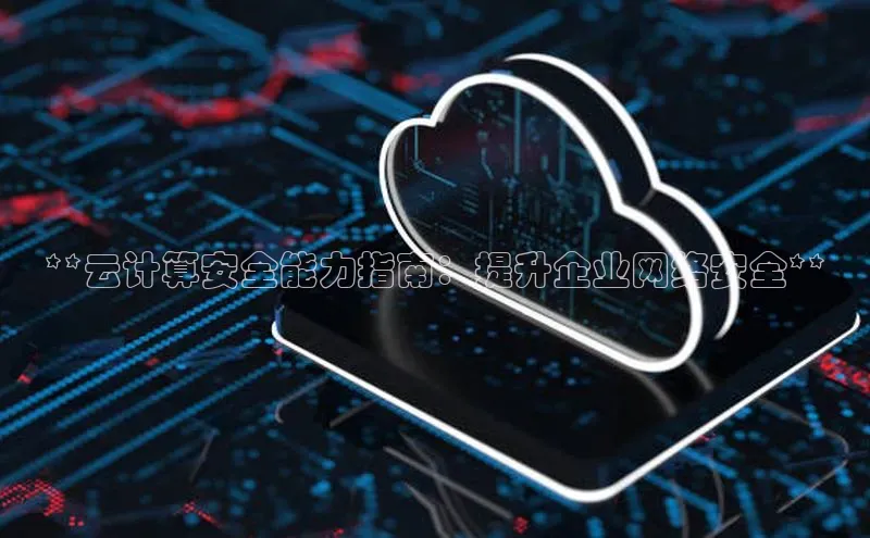 杏鑫注册登录代理度小满支付**云计算安全能力指南：提升企业网络安全**