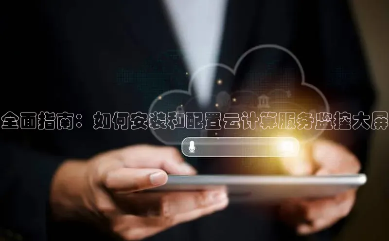 杏鑫彩票官网登录携程全面指南：如何安装和配置云计算服务监控大屏
