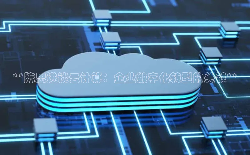 杏鑫注册地址汉得信息**陈思进谈云计算：企业数字化转型的关键**