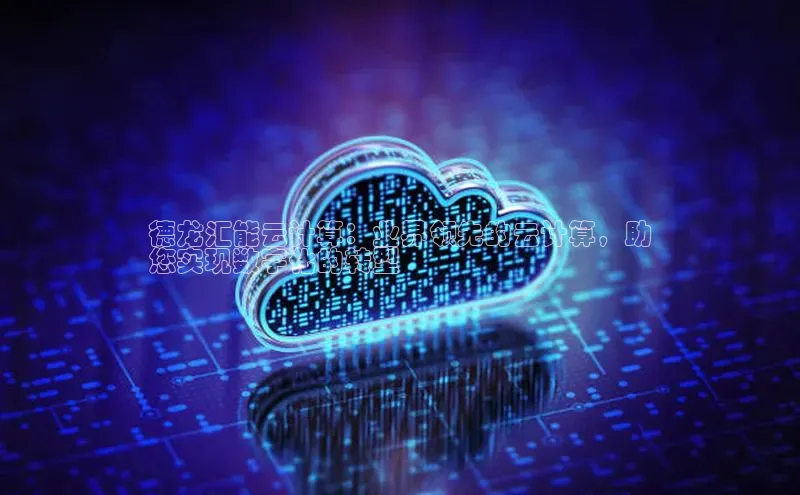 杏鑫注册开户百度众测德龙汇能云计算：业界领先的云计算，助
您实现数字化的转型