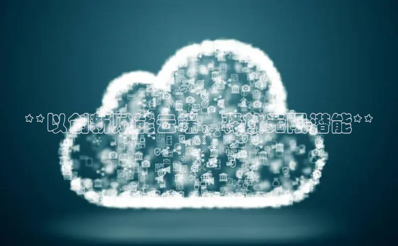 杏鑫平台线路测速百度信誉**以创新赋能云端，释放无限潜能**