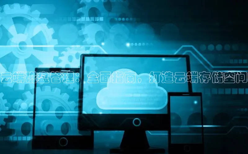 杏鑫平台线路测速百度信誉云端磁盘管理：全面指南，打造云端存储空间