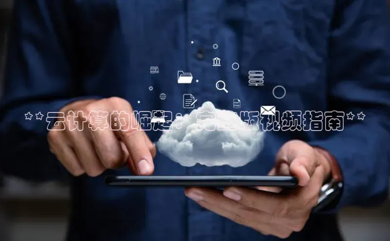 杏鑫平台代理视觉中国**云计算的崛起：完整版视频指南**