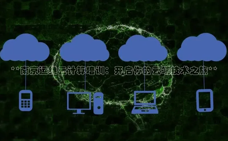 杏鑫平台注册入口度小满理财**南京运维云计算培训：开启你的云端技术之旅**