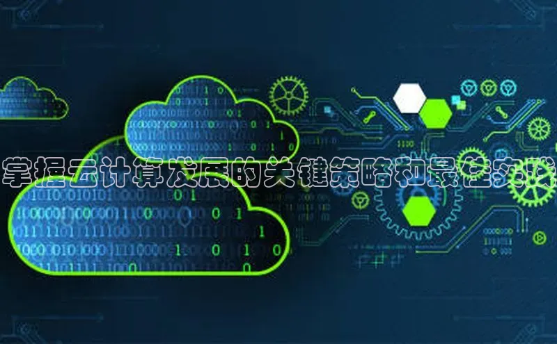 杏鑫彩票app官方下载颐驰 06掌握云计算发展的关键策略和最佳实践