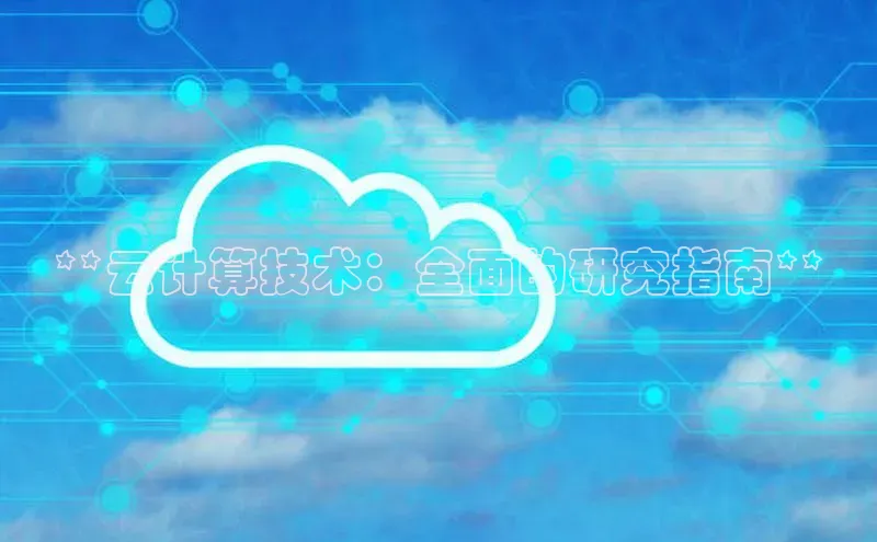 杏鑫注册登录地址文心一言**云计算技术：全面的研究指南**