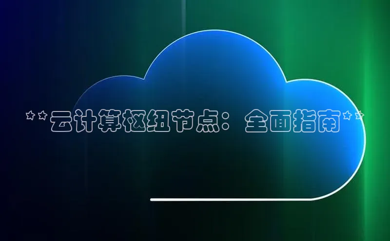 杏鑫注册登录代理中海达**云计算枢纽节点：全面指南**