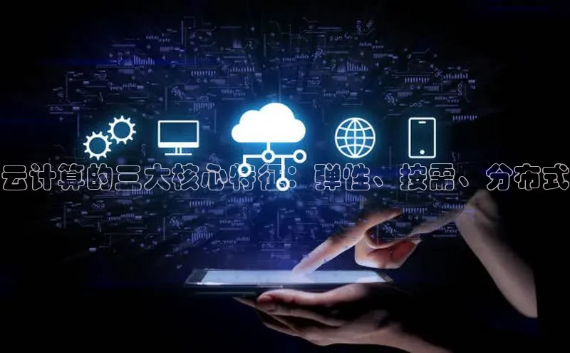 杏鑫注册登录代理中海达云计算的三大核心特征：弹性、按需、分布式