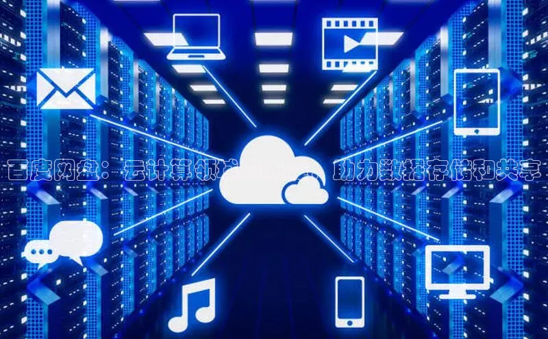 杏鑫平台线路测速百度智能云百度网盘：云计算领域的先锋，助力数据存储和共享
