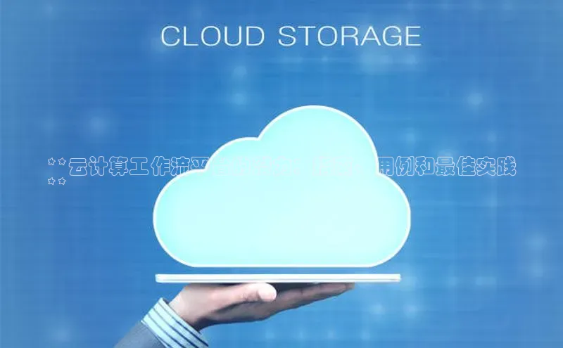 杏鑫平台线路测速百度智能云**云计算工作流平台的潜力：指南、用例和最佳实践
**