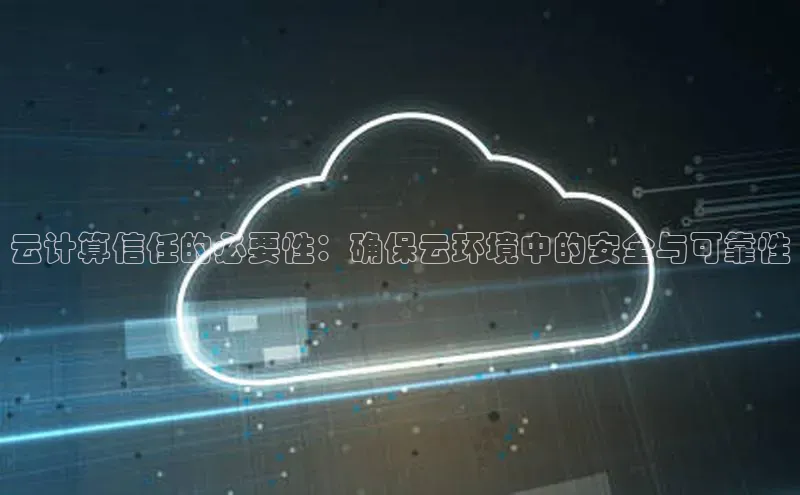 杏鑫登录测速诸葛科技云计算信任的必要性：确保云环境中的安全与可靠性