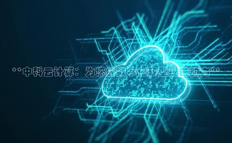 杏鑫登陆测速登录百度手机卫士**中科云计算：为您的数字化转型提供动力**
