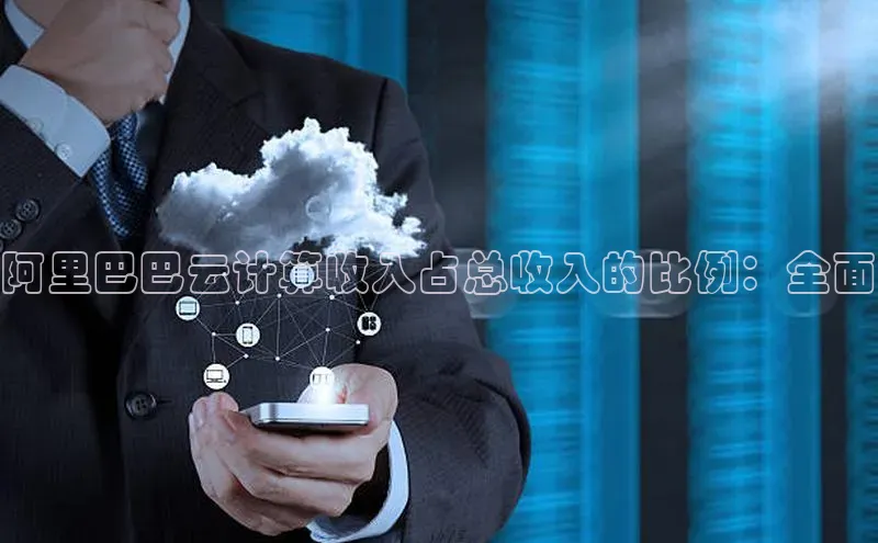 杏鑫登录测速轻美电器阿里巴巴云计算收入占总收入的比例：全面