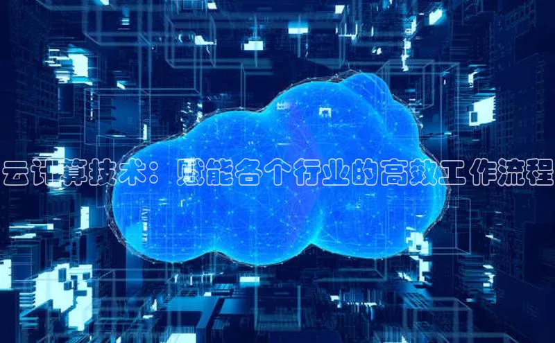 杏鑫注册登录地址同程云计算技术：赋能各个行业的高效工作流程