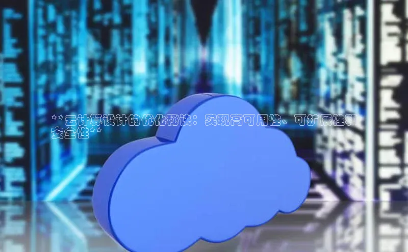 杏鑫注册平台官方网站云创智行**云计算设计的优化秘诀：实现高可用性、可扩展性和
安全性**