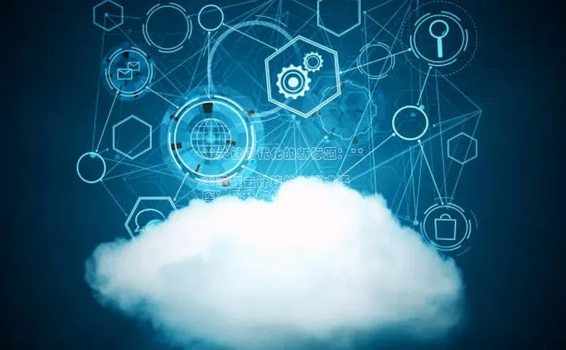 杏鑫彩票app官方下载百度数据开放平台**关键词优化的新标题：**

**掌握云计算的英语术语
库：提升你的技术词汇**