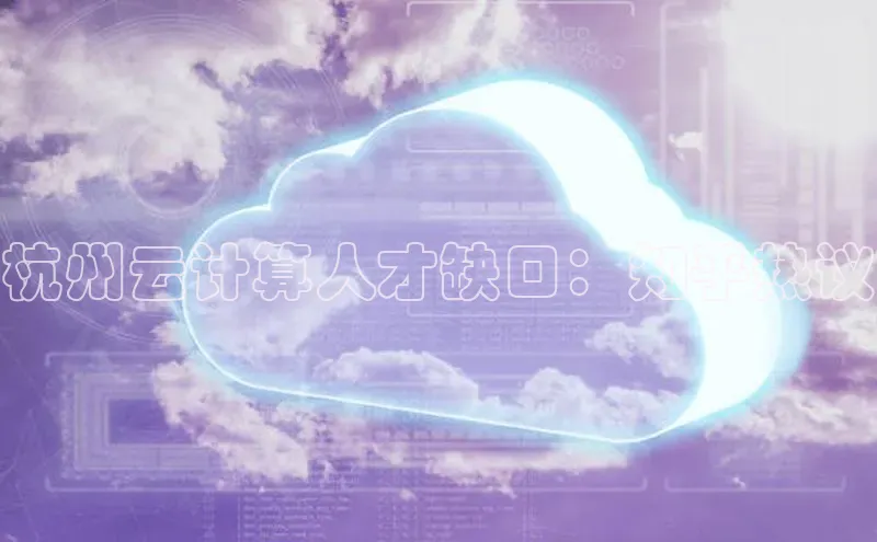 杏鑫平台登录地址百度人工翻译杭州云计算人才缺口：知乎热议