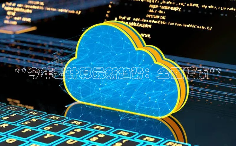 杏鑫平台开户猫眼**今年云计算最新趋势：全面指南**