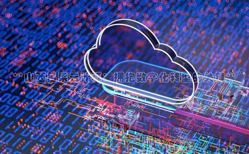 杏鑫注册平台官方网站百度安全社区**山西吕梁云计算：拥抱数字化转型的关键**