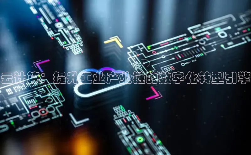 杏鑫彩票官网登录京东云计算：提升工业产业链的数字化转型引擎