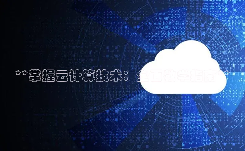 杏鑫注册地址百度手机助手**掌握云计算技术：全面教学指南**