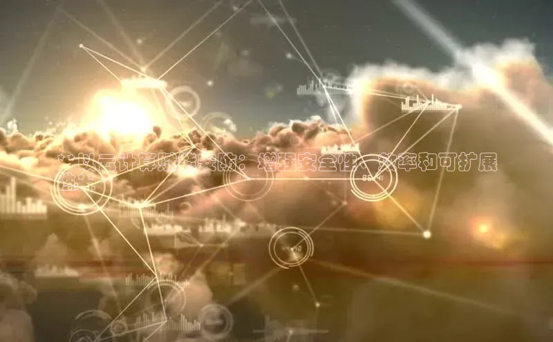 杏鑫平台代理百度游戏**以云计算赋能安防：增强安全性、效率和可扩展
性**