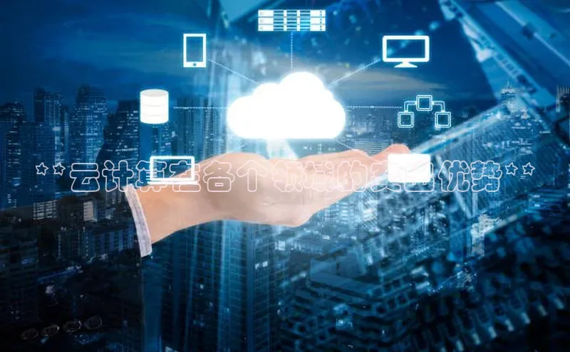 杏鑫平台开户58同城**云计算在各个领域的突出优势**