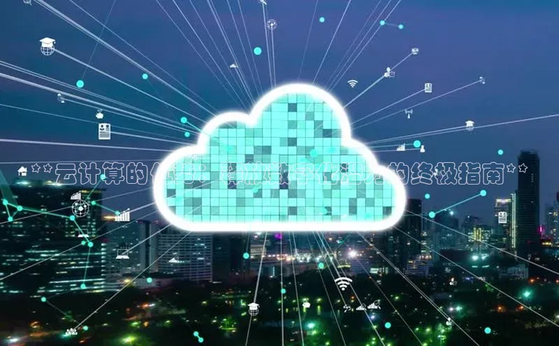 杏鑫平台注册官网知乎**云计算的优势：释放数字化潜力的终极指南**