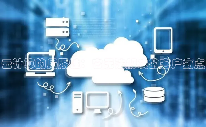 杏鑫登陆测速登录百度识图云计算的局限性：它无法解决的客户痛点