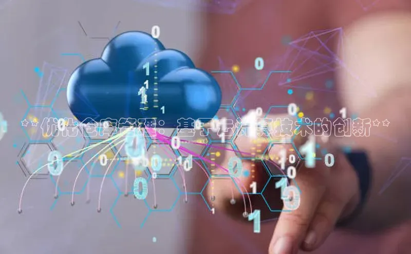 杏鑫平台注册官网百度网盘**优化仓库管理：基于云计算技术的创新**