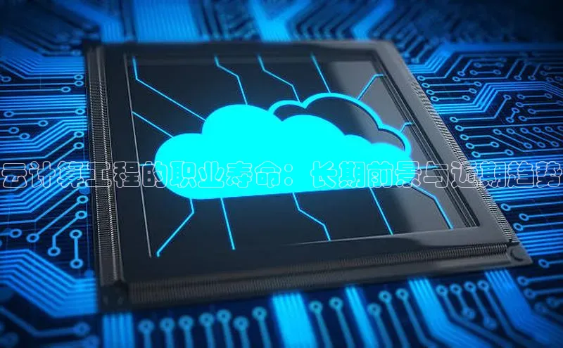 杏鑫是正规彩票平台吗百度翻译云计算工程的职业寿命：长期前景与近期趋势