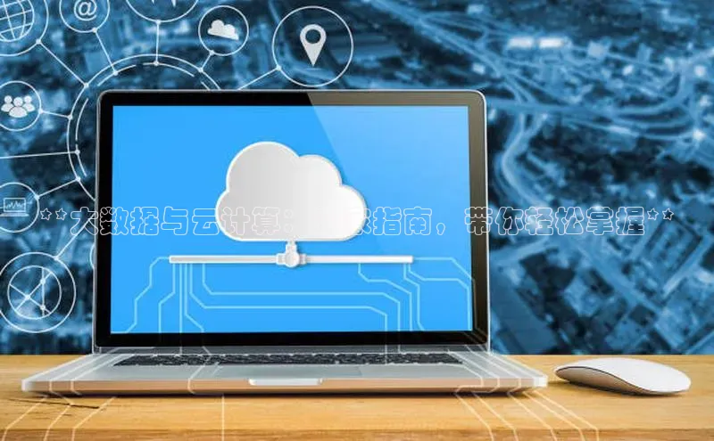杏鑫平台代理视觉中国**大数据与云计算：专家指南，带你轻松掌握**