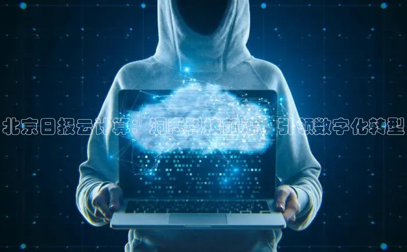 杏鑫平台注册登录华策影视北京日报云计算：洞悉科技前沿，引领数字化转型