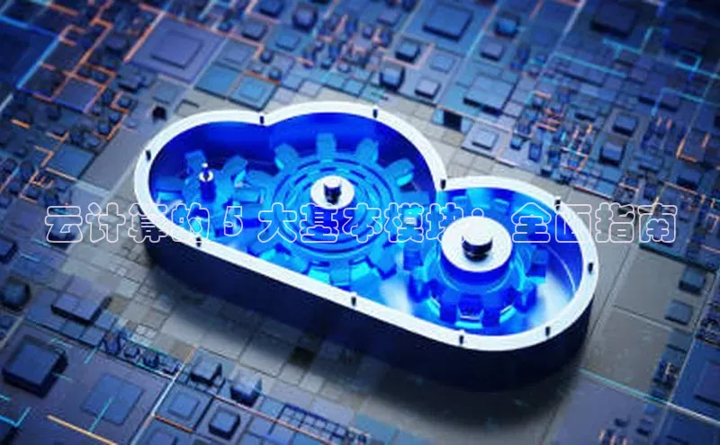 杏鑫平台线路测速字节跳动云计算的 5 大基本模块：全面指南