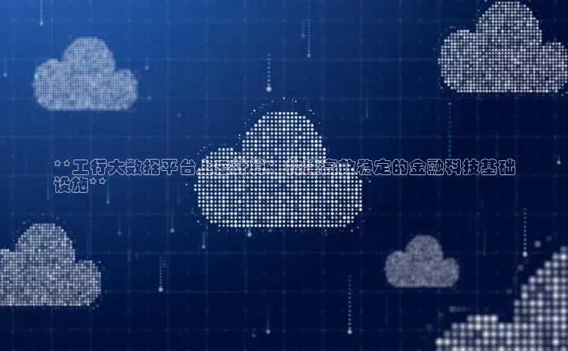 杏鑫彩票官网app雷柏科技**工行大数据平台上云计算：构建高效稳定的金融科技基础
设施**
