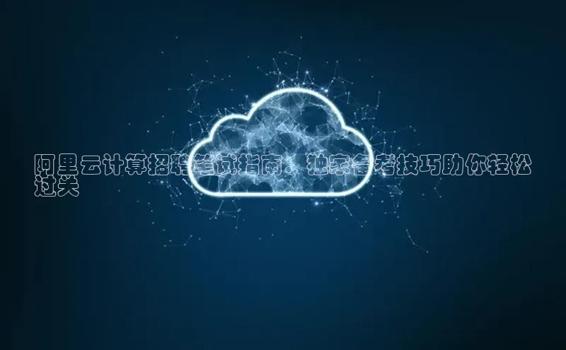 杏鑫是正规彩票平台吗百度翻译App阿里云计算招聘笔试指南：独家备考技巧助你轻松
过关