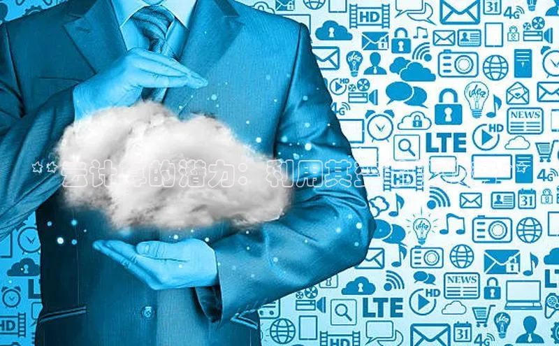 杏鑫平台注册入口哇咔哇咔文化**云计算的潜力：利用其变革性优势**