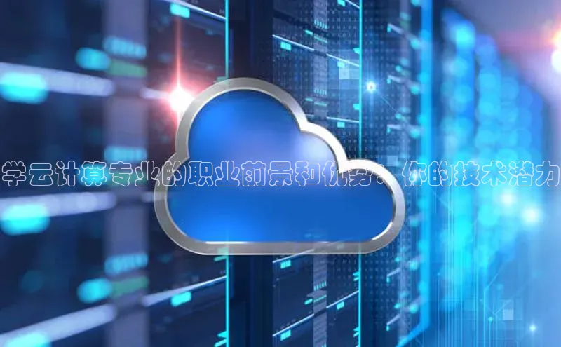 杏鑫注册平台官方网站百度安全社区学云计算专业的职业前景和优势：你的技术潜力
