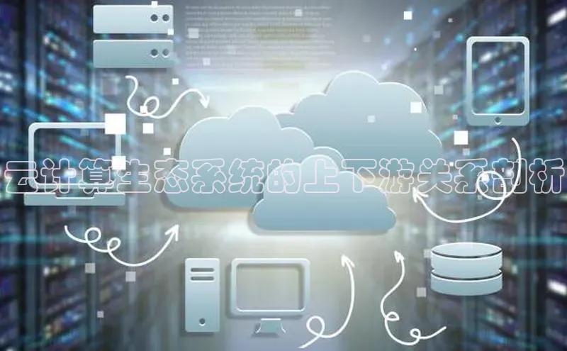 杏鑫平台线路测速百度信誉云计算生态系统的上下游关系剖析