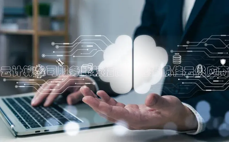 杏鑫平台手机登录入口小度商城云计算公司服务比较指南：选择最佳云供应商