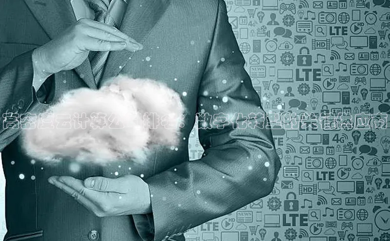 杏鑫注册开户中文在线高密度云计算公司排名：数字化转型的关键供应商