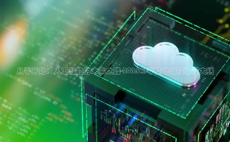 杏鑫注册开户普信公司从零开始：人工智能的未来之路-2025AI零基础教程课程大纲