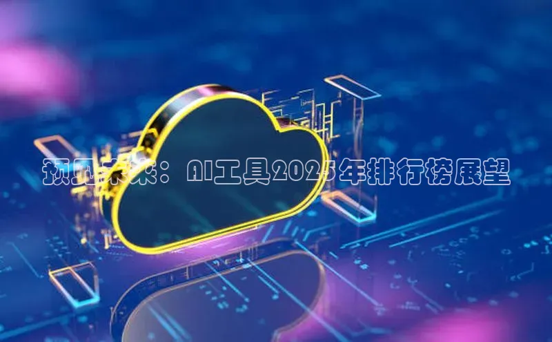 预见未来：AI工具2025年排行榜展望