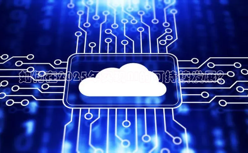 如何在2025年实现AI的可持续发展？