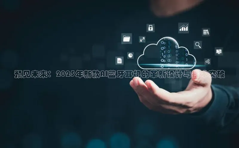 预见未来：2025年新款AI蓝牙耳机的革新设计与技术突破