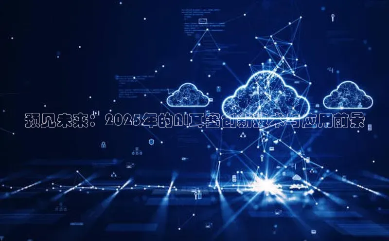 预见未来：2025年的AI耳塞创新技术与应用前景