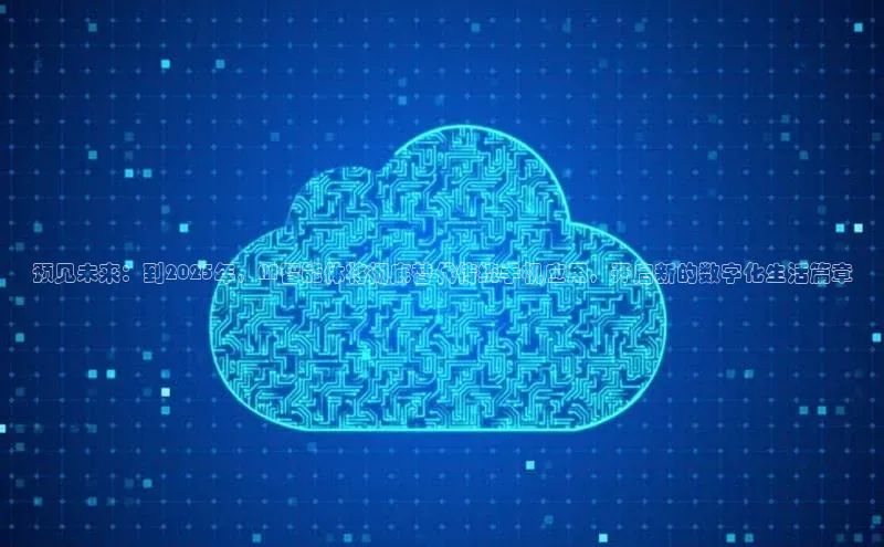 预见未来：到2025年，AI智能体将彻底替代传统手机应用，开启新的数字化生活篇章