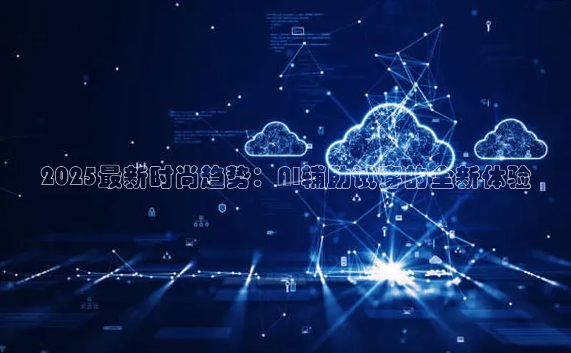 2025最新时尚趋势：AI辅助试穿的全新体验