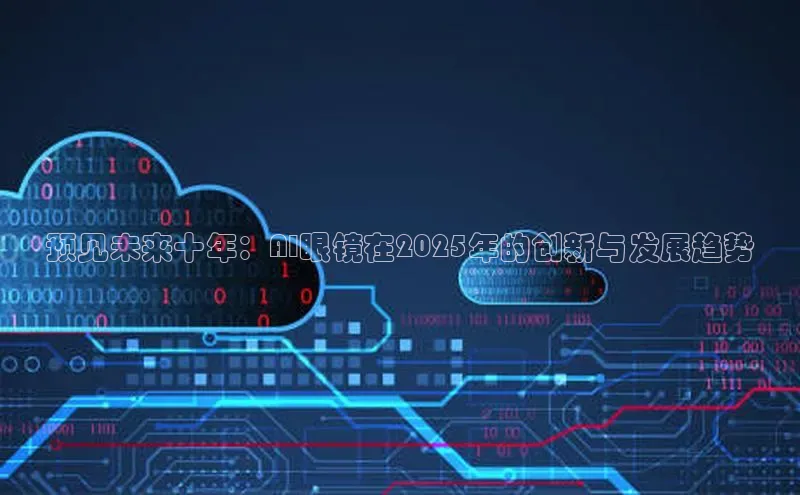 预见未来十年：AI眼镜在2025年的创新与发展趋势