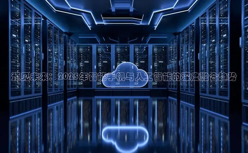 预见未来：2025年智能手机与人工智能的深度融合趋势